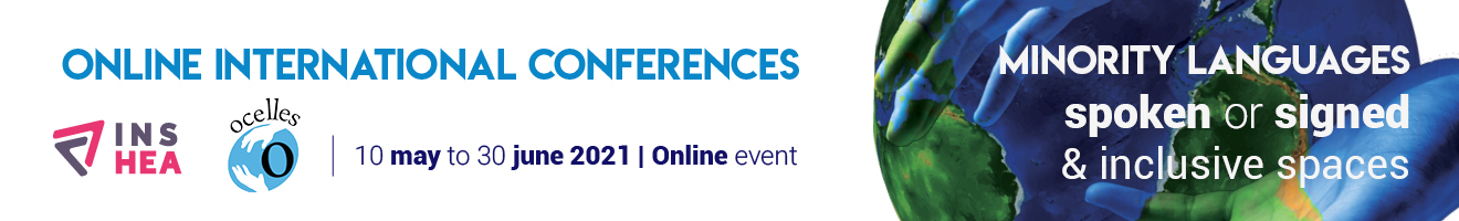INSHEA, Ocelles, Online international conferences. "Minority languages spoken or signed & inclusive spaces" 10 may to 30 june 2021. Online event.
